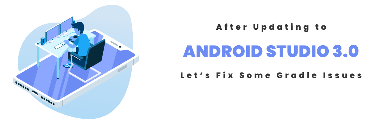 After updating to Android Studio 3.0 , Let's fix some Gradle issues blog