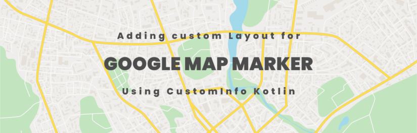 Adding Custom Layout for Google Map Marker using CustomInfo Kotlin Example
